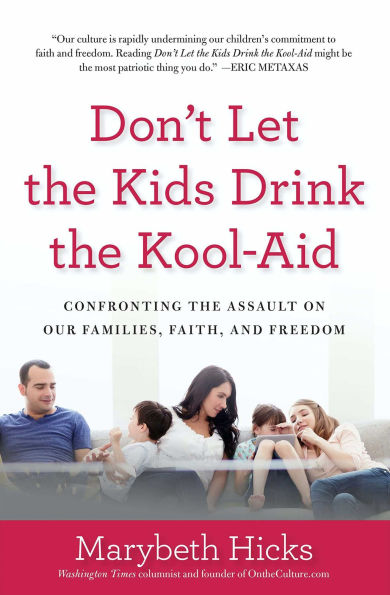 Don't Let the Kids Drink Kool-Aid: Confronting Assault on Our Families, Faith, and Freedom