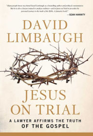 Title: Jesus on Trial: A Lawyer Affirms the Truth of the Gospel, Author: David Limbaugh