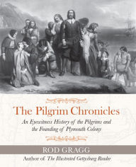 Title: The Pilgrim Chronicles: An Eyewitness History of the Pilgrims and the Founding of Plymouth Colony, Author: Rod Gragg