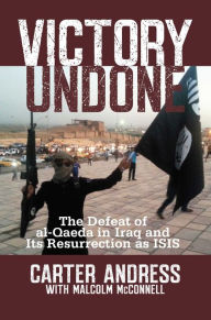 Title: Victory Undone: The Defeat of al-Qaeda in Iraq and Its Resurrection as ISIS, Author: Carter Andress