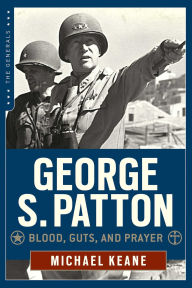 Title: George S. Patton: Blood, Guts, and Prayer, Author: Michael Keane