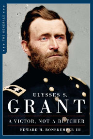 Title: Ulysses S. Grant : A Victor Not a Butcher, Author: Edward H. Bonekemper