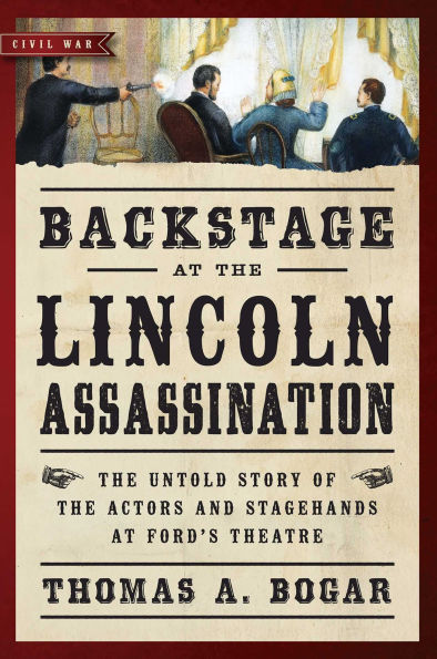 Backstage at the Lincoln Assassination: Untold Story of Actors and Stagehands Ford's Theatre