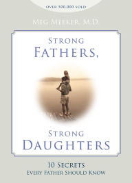 Title: Strong Fathers, Strong Daughters: 10 Secrets Every Father Should Know, Author: Meg Meeker