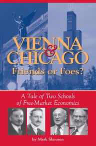 Title: Vienna & Chicago, Friends or Foes?: A Tale of Two Schools of Free-Market Economics, Author: Mark Skousen