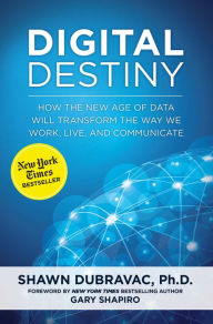 Title: Digital Destiny: How the New Age of Data Will Transform the Way We Work, Live, and Communicate, Author: Shawn DuBravac