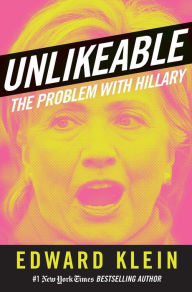 Title: Unlikeable: The Problem with Hillary, Author: Edward Klein