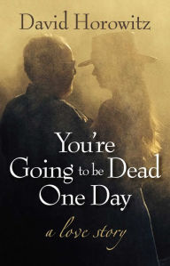 Title: You're Going to Be Dead One Day: A Love Story, Author: David Horowitz