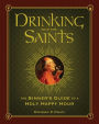 Drinking with the Saints: The Sinner's Guide to a Holy Happy Hour