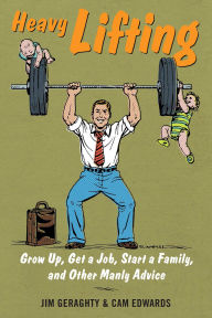 Title: Heavy Lifting: Grow Up, Get a Job, Raise a Family, and Other Manly Advice, Author: Jim Geraghty