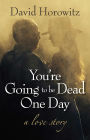 You're Going to Be Dead One Day: A Love Story