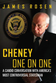 Title: Cheney One on One: A Candid Conversation with America's Most Controversial Statesman, Author: James Rosen