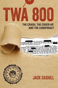 Title: TWA 800: The Crash, the Cover-Up, and the Conspiracy, Author: Jack Cashill