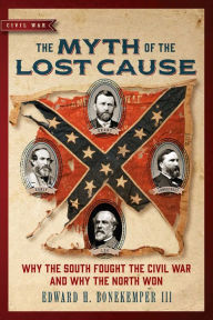 Title: The Myth of the Lost Cause: Why the South Fought the Civil War and Why the North Won, Author: Edward H. Bonekemper III