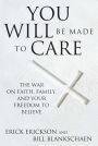 You Will Be Made to Care: The War on Faith, Family, and Your Freedom to Believe