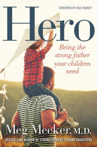 Title: Hero: Being the Strong Father Your Children Need, Author: Meg Meeker M D