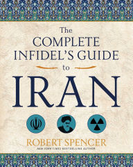 Title: The Complete Infidel's Guide to Iran, Author: Robert Spencer