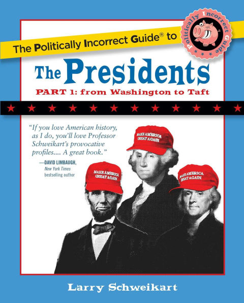 the Politically Incorrect Guide to Presidents, Part 1: From Washington Taft