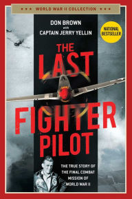 Title: The Last Fighter Pilot: The True Story of the Final Combat Mission of World War II, Author: Don Brown
