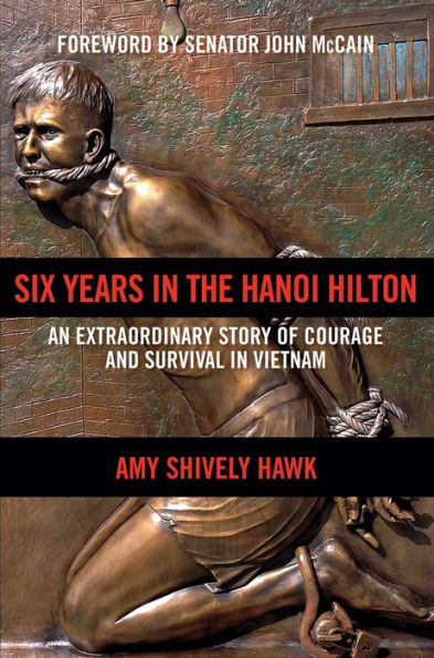 Six Years in the Hanoi Hilton: An Extraordinary Story of Courage and Survival in Vietnam