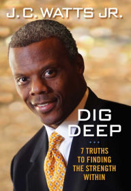 Title: Dig Deep: 7 Truths to Finding the Strength Within, Author: JC Watts