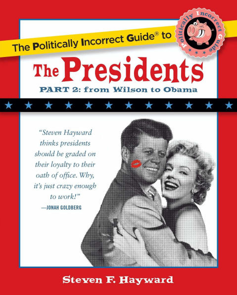 the Politically Incorrect Guide to Presidents, Part 2: From Wilson Obama