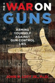 Title: The War on Guns: Arming Yourself Against Gun Control Lies, Author: John R. Lott Jr.