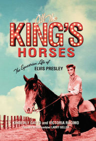 Title: All the King's Horses: The Equestrian Life of Elvis Presley, Author: Kimberly Gatto