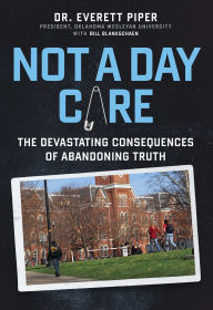 Title: Not a Day Care: The Devastating Consequences of Abandoning Truth, Author: Everett Piper