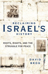 Title: Reclaiming Israel's History: Roots, Rights, and the Struggle for Peace, Author: David Brog