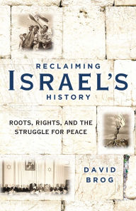 Title: Reclaiming Israel's History: Roots, Rights, and the Struggle for Peace, Author: David Brog