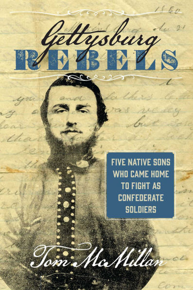 Gettysburg Rebels: Five Native Sons Who Came Home to Fight as Confederate Soldiers