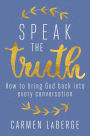 Speak the Truth: How to Bring God Back into Every Conversation