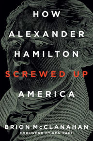 Title: How Alexander Hamilton Screwed Up America, Author: Brion McClanahan