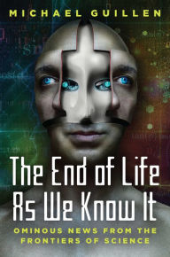 Title: The End of Life as We Know It: Ominous News From the Frontiers of Science, Author: Michael Guillen