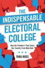 The Indispensable Electoral College: How the Founders' Plan Saves Our Country from Mob Rule