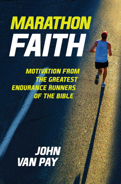 Marathon Faith: Motivation from the Greatest Endurance Runners of Bible