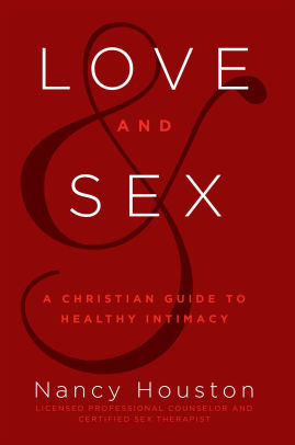 Love & Sex: A Christian Guide To Healthy Intimacy By Nancy Houston ...