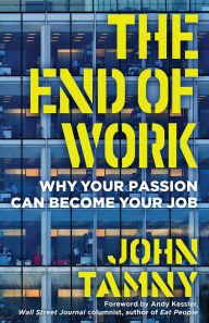 Free online books to read online for free no downloading The End of Work: Why Your Passion Can Become Your Job (English literature) iBook PDF 9781621577775 by John Tamny