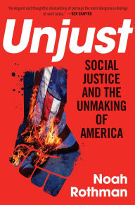 Title: Unjust: Social Justice and the Unmaking of America, Author: Noah Rothman