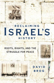 Title: Reclaiming Israel's History: Roots, Rights, and the Struggle for Peace, Author: David Brog