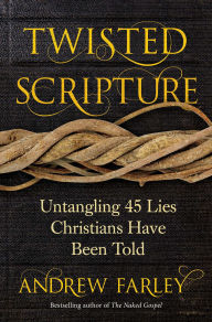 Title: Twisted Scripture: Untangling 45 Lies Christians Have Been Told, Author: Andrew Farley