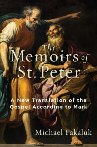 Title: The Memoirs of St. Peter: A New Translation of the Gospel According to Mark, Author: Michael Pakaluk