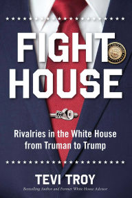 Title: Fight House: Rivalries in the White House from Truman to Trump, Author: Tevi Troy