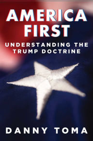 Title: America First: Understanding the Trump Doctrine, Author: Danny Toma