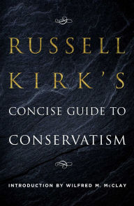 Download books in greek Russell Kirk's Concise Guide to Conservatism English version 9781621578789 by Russell Kirk, Wilfred M. McClay 