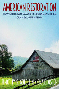 Title: American Restoration: How Faith, Family, and Personal Sacrifice Can Heal Our Nation, Author: Timothy S. Goeglein