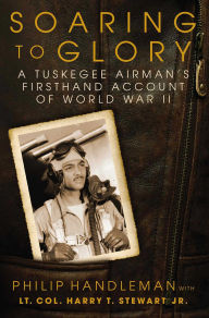 Title: Soaring to Glory: A Tuskegee Airman's Firsthand Account of World War II, Author: Philip Handleman