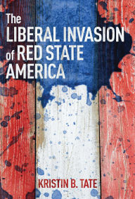 Title: The Liberal Invasion of Red State America, Author: Kristin B. Tate