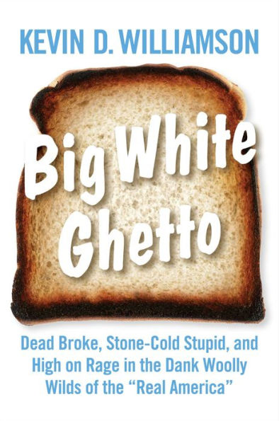 Big White Ghetto: Dead Broke, Stone-Cold Stupid, and High on Rage in the Dank Woolly Wilds of the 